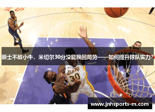 爵士不敌小牛，米切尔30分没能挽回局势——如何提升球队实力？