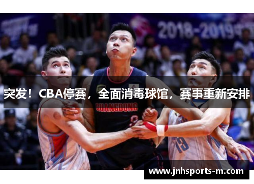 突发！CBA停赛，全面消毒球馆，赛事重新安排