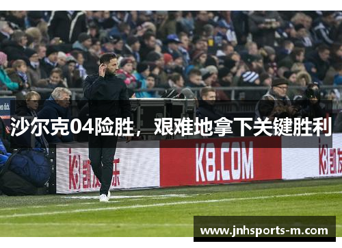 沙尔克04险胜，艰难地拿下关键胜利