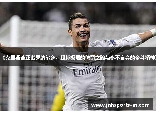 《克里斯蒂亚诺罗纳尔多：超越极限的传奇之路与永不言弃的奋斗精神》