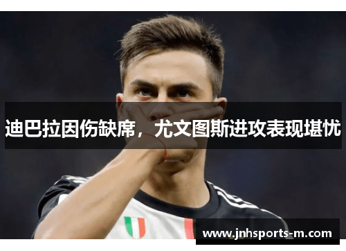 迪巴拉因伤缺席，尤文图斯进攻表现堪忧