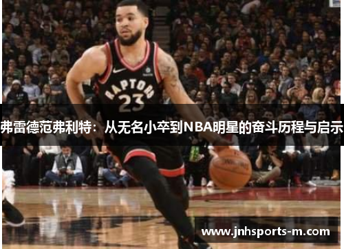 弗雷德范弗利特：从无名小卒到NBA明星的奋斗历程与启示