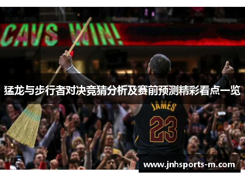 猛龙与步行者对决竞猜分析及赛前预测精彩看点一览