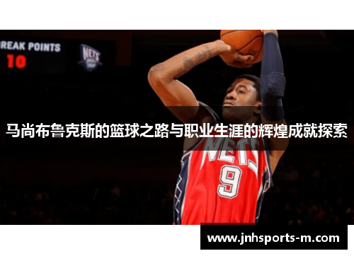 马尚布鲁克斯的篮球之路与职业生涯的辉煌成就探索